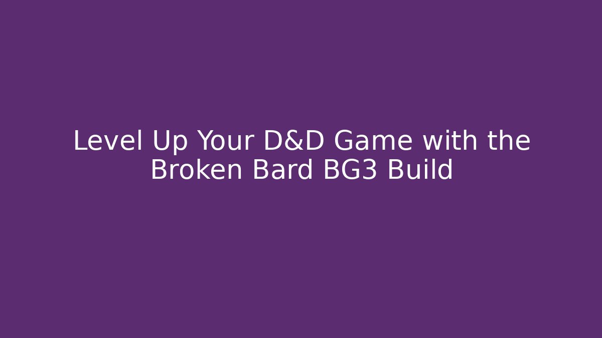 Level Up Your D&D Game with the Broken Bard BG3 Build - Critter Realm