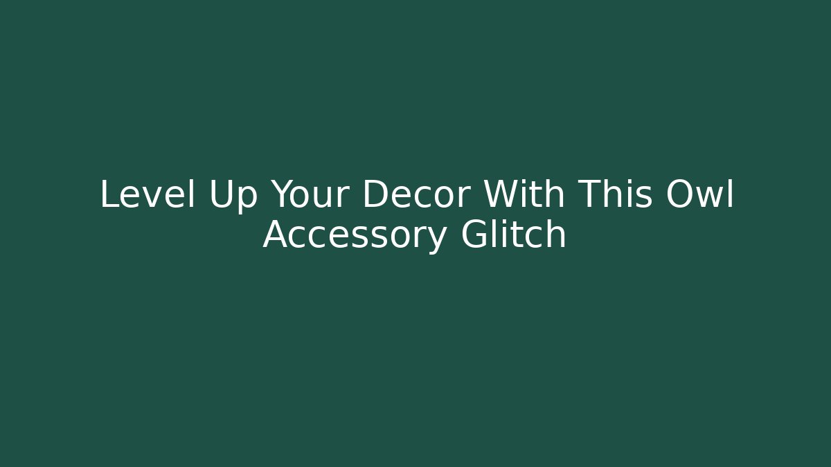 Level Up Your Décor With This Owl Accessory Glitch