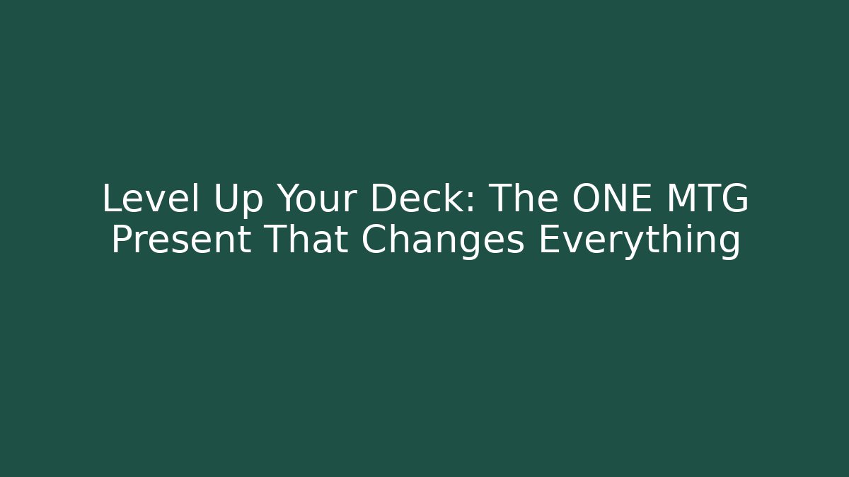 Level Up Your Deck: The ONE MTG Present That Changes Everything