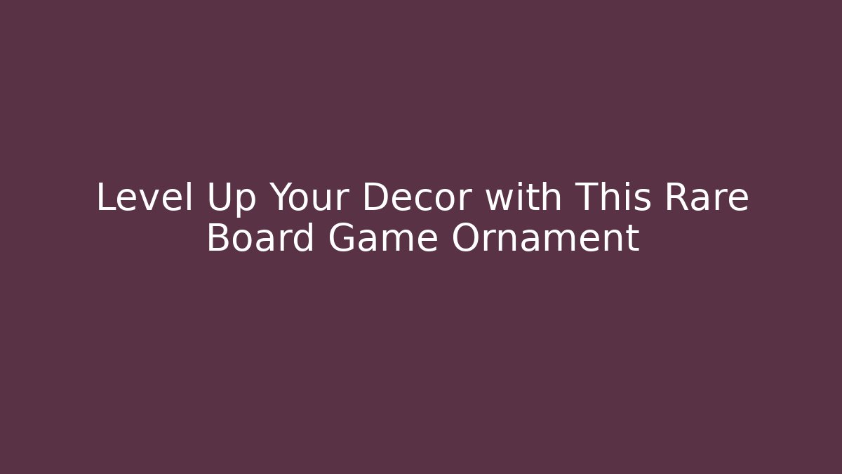 Level Up Your Decor with This Rare Board Game Ornament