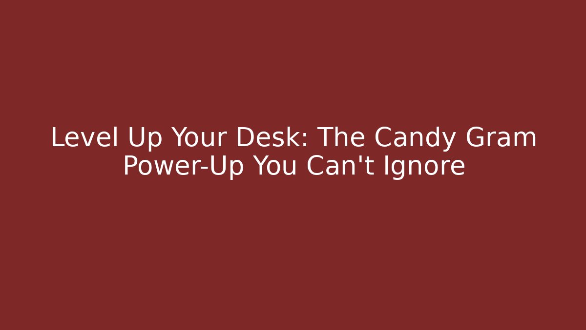 Level Up Your Desk: The Candy Gram Power-Up You Can't Ignore