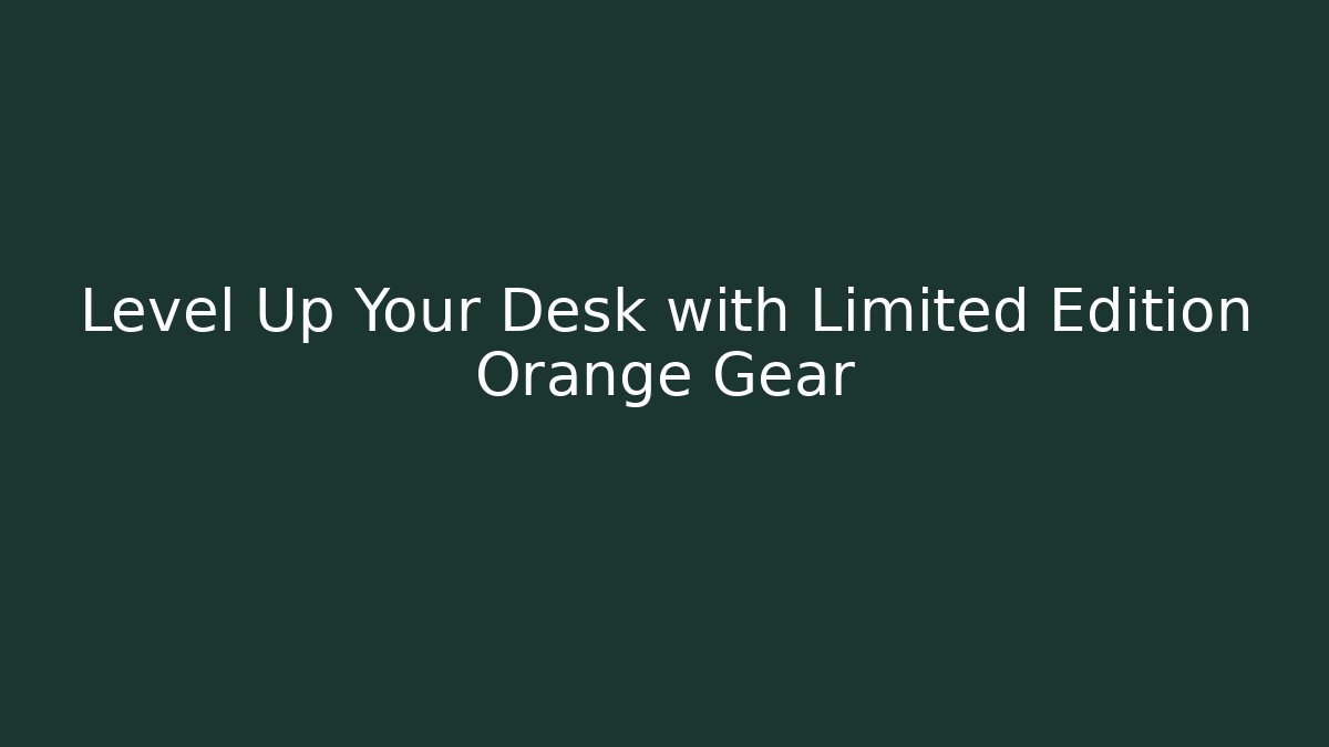 Level Up Your Desk with Limited Edition Orange Gear - Critter Realm