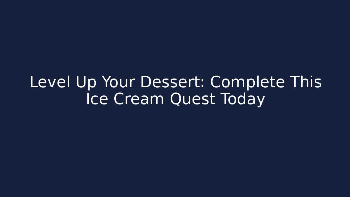 Level Up Your Dessert: Complete This Ice Cream Quest Today
