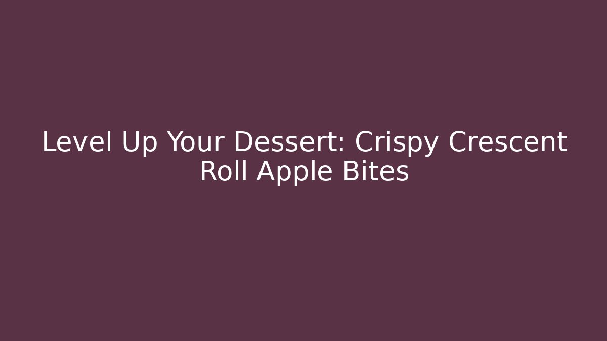 Level Up Your Dessert: Crispy Crescent Roll Apple Bites - Critter Realm