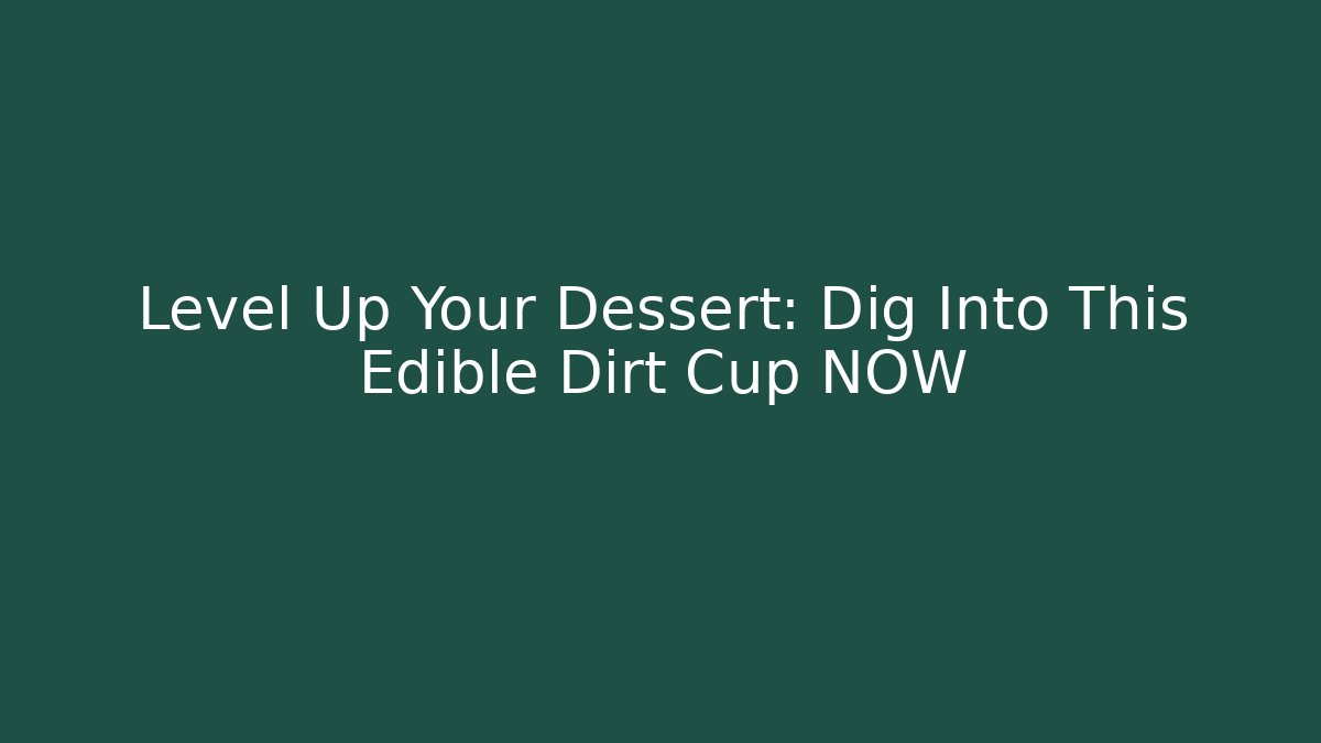 Level Up Your Dessert: Dig Into This Edible Dirt Cup NOW