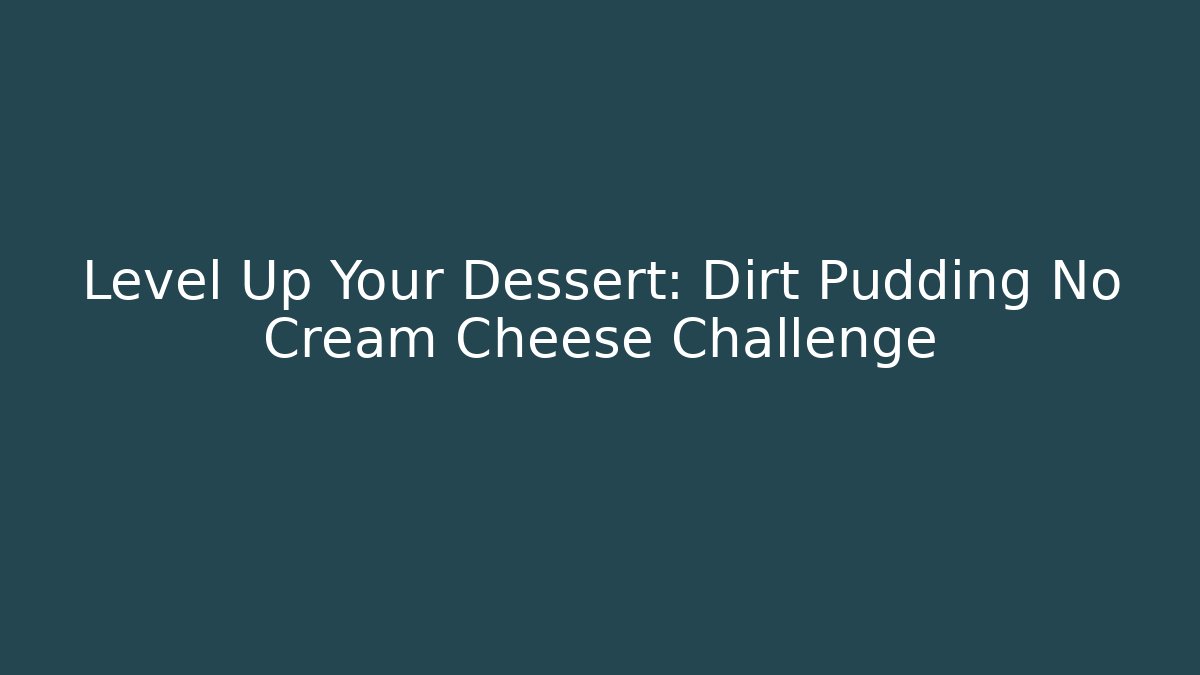 Level Up Your Dessert: Dirt Pudding No Cream Cheese Challenge