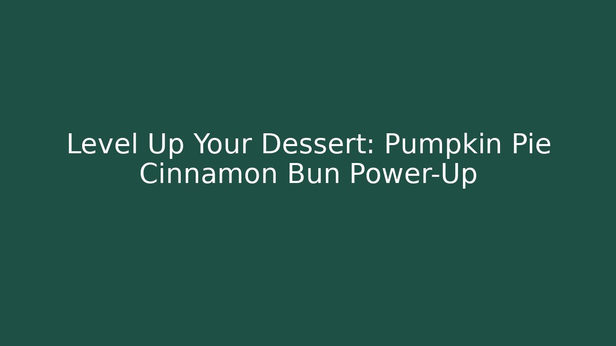 Level Up Your Dessert: Pumpkin Pie Cinnamon Bun Power-Up