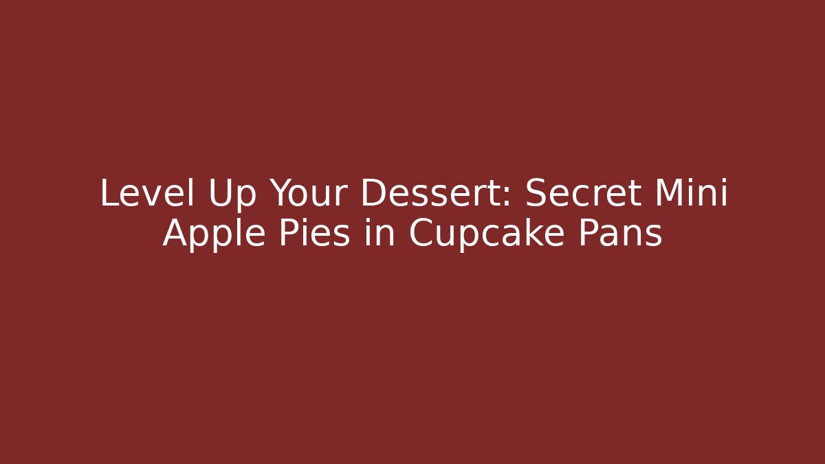 Level Up Your Dessert: Secret Mini Apple Pies in Cupcake Pans