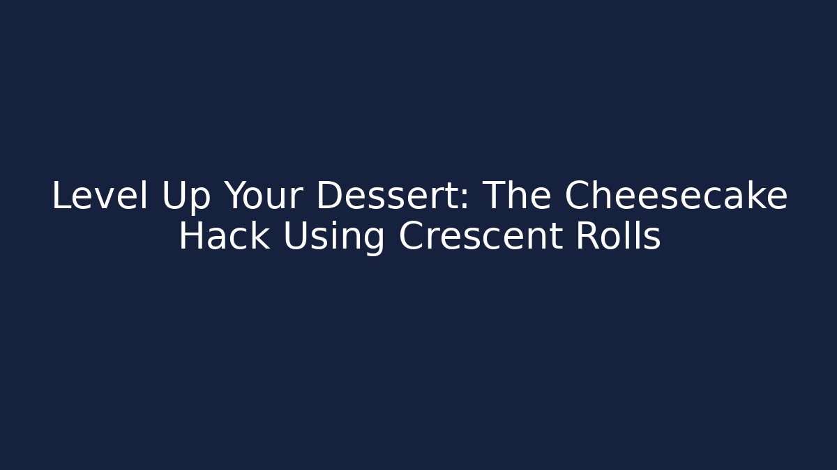 Level Up Your Dessert: The Cheesecake Hack Using Crescent Rolls - Critter Realm