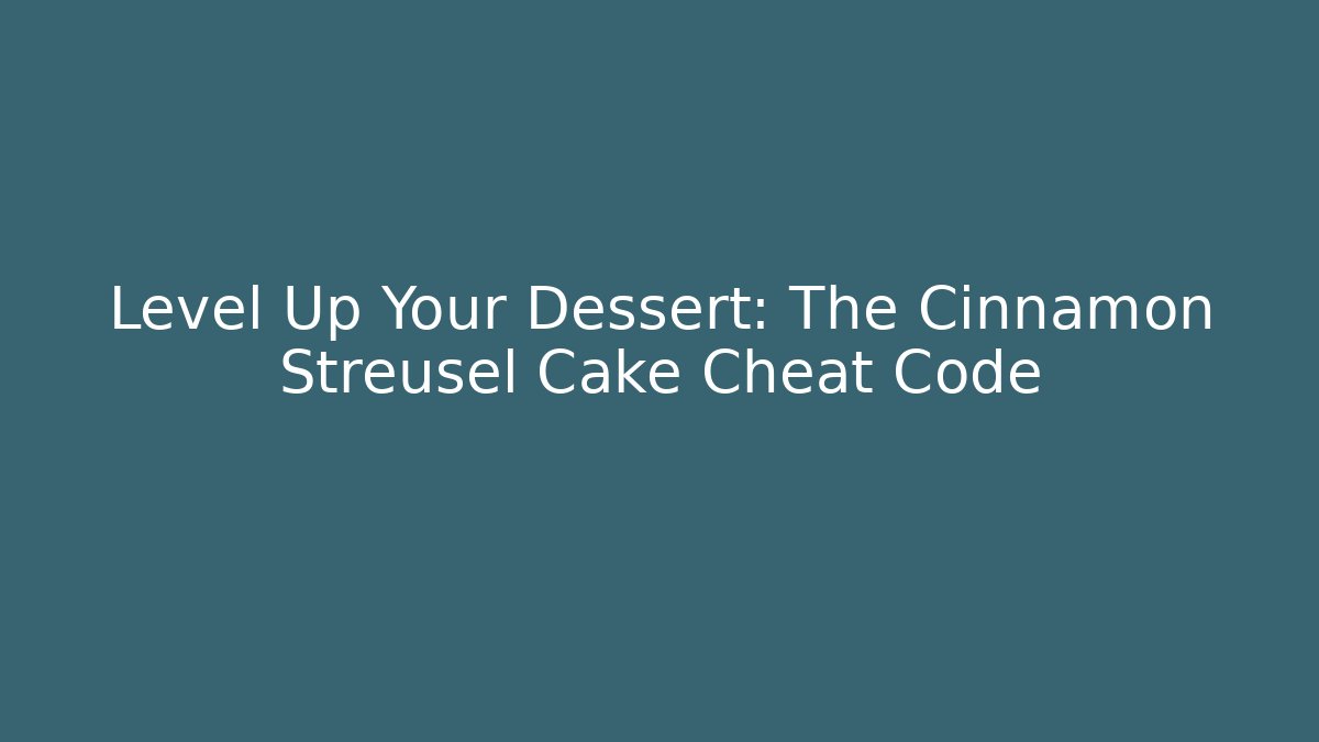 Level Up Your Dessert: The Cinnamon Streusel Cake Cheat Code