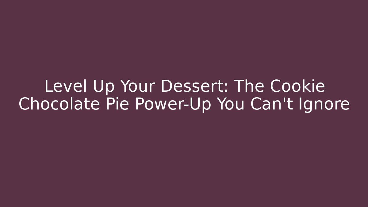 Level Up Your Dessert: The Cookie Chocolate Pie Power-Up You Can't Ignore - Critter Realm