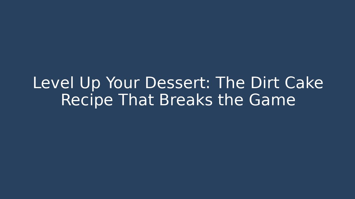 Level Up Your Dessert: The Dirt Cake Recipe That Breaks the Game