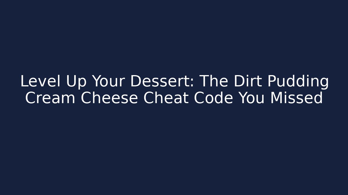 Level Up Your Dessert: The Dirt Pudding Cream Cheese Cheat Code You Missed