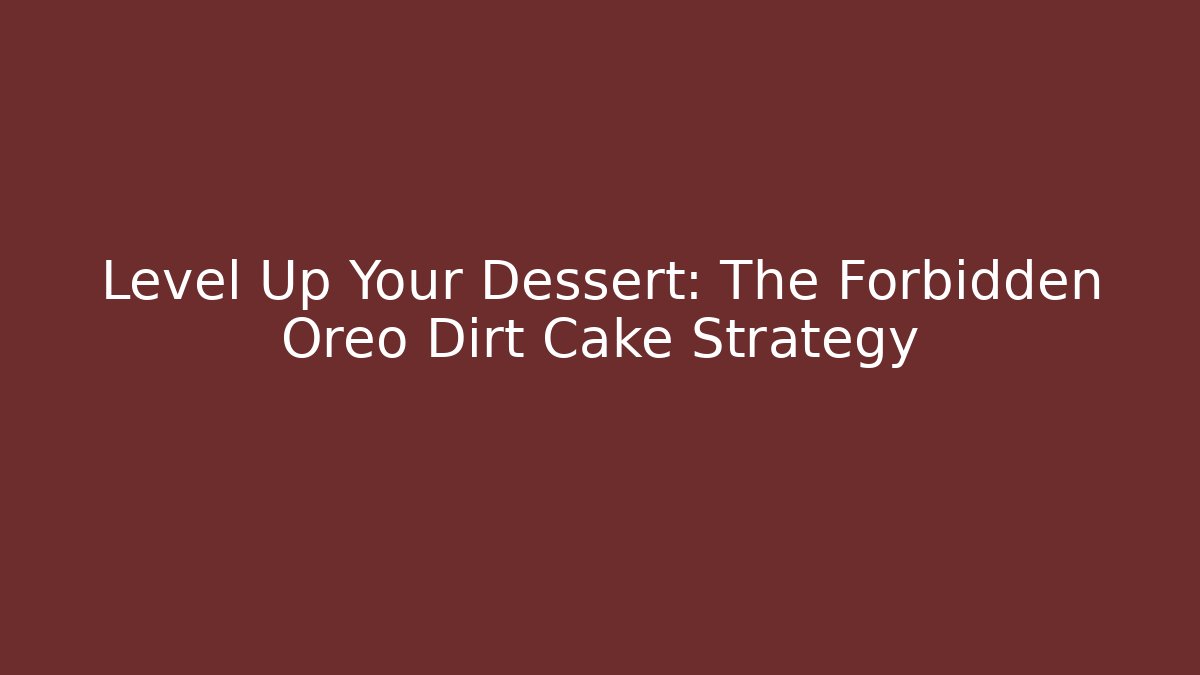Level Up Your Dessert: The Forbidden Oreo Dirt Cake Strategy
