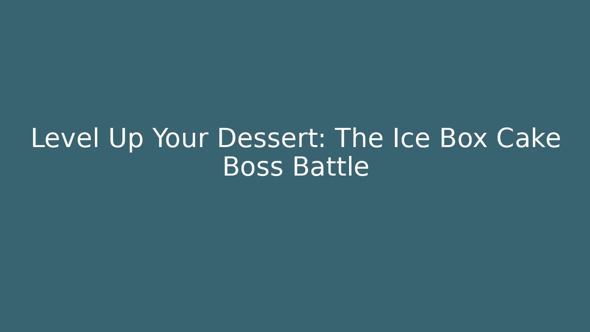 Level Up Your Dessert: The Ice Box Cake Boss Battle - Critter Realm