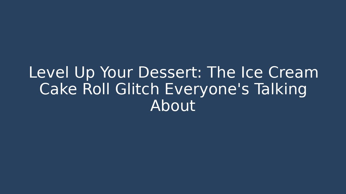 Level Up Your Dessert: The Ice Cream Cake Roll Glitch Everyone’s Talking About