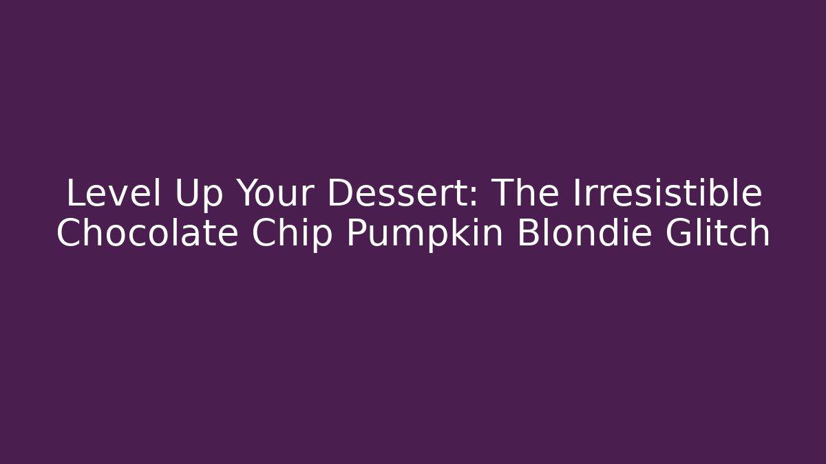 Level Up Your Dessert: The Irresistible Chocolate Chip Pumpkin Blondie Glitch