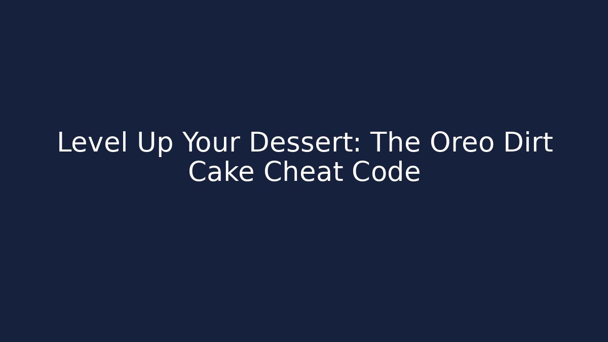 Level Up Your Dessert: The Oreo Dirt Cake Cheat Code