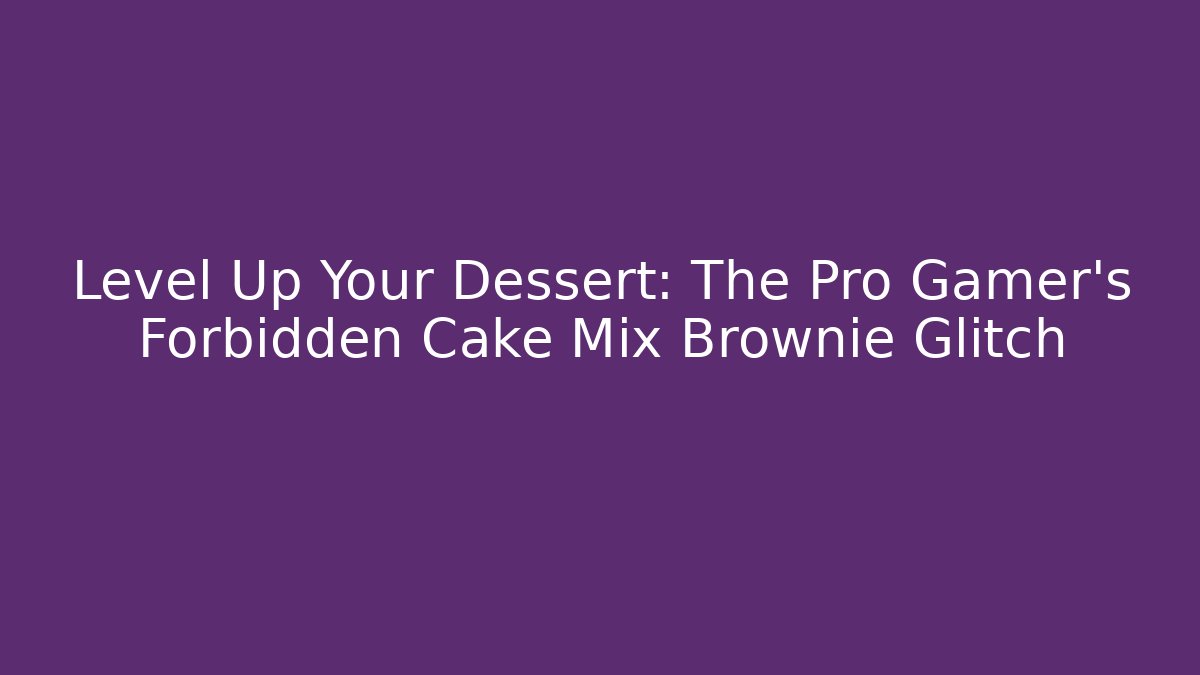 Level Up Your Dessert: The Pro Gamer’s Forbidden Cake Mix Brownie Glitch
