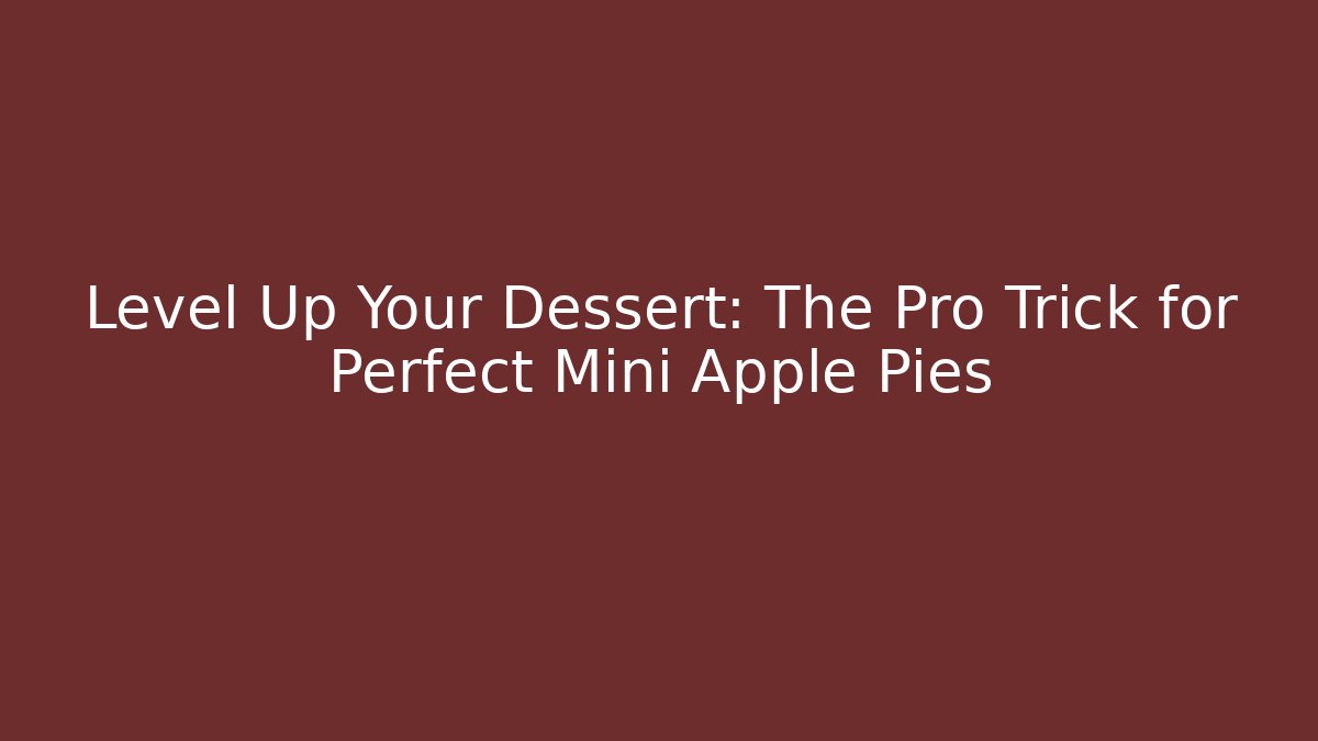 Level Up Your Dessert: The Pro Trick for Perfect Mini Apple Pies