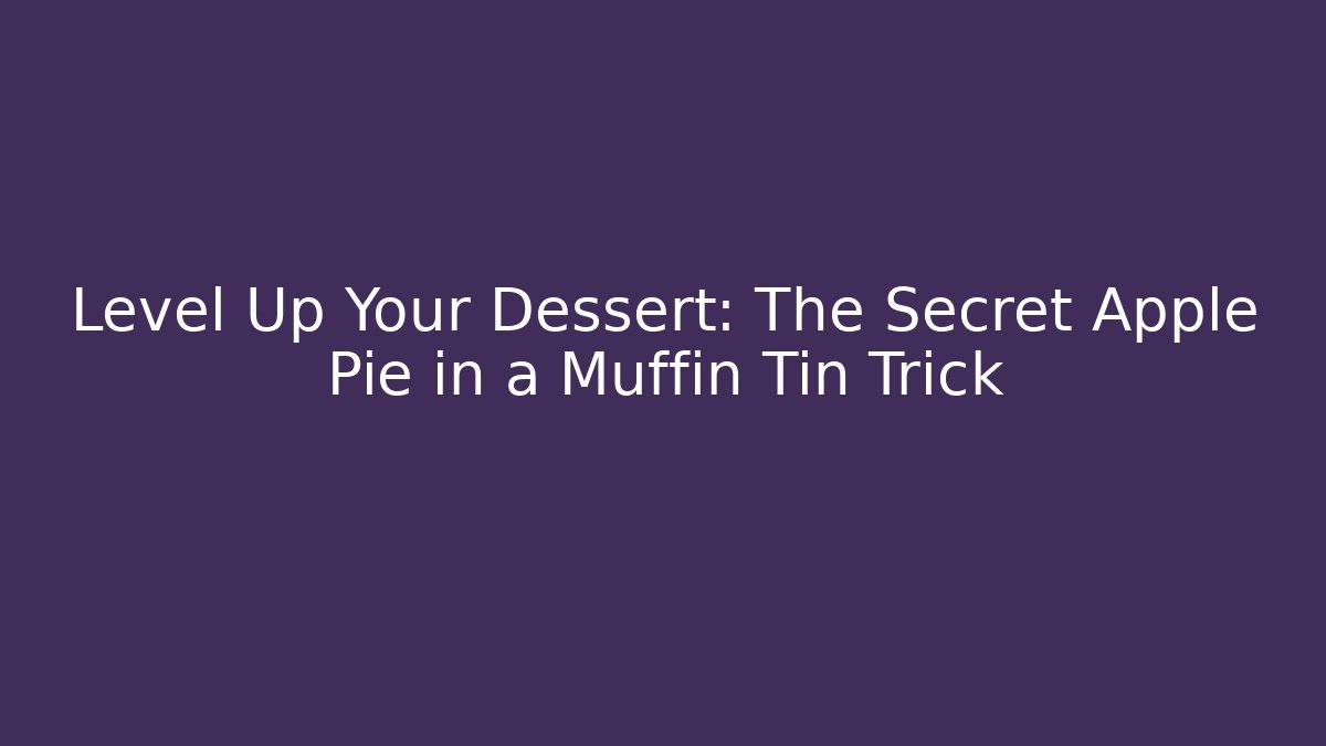 Level Up Your Dessert: The Secret Apple Pie in a Muffin Tin Trick