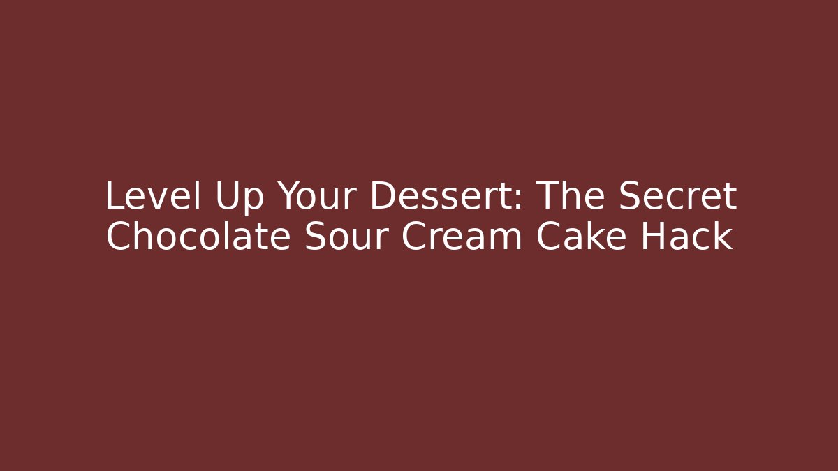 Level Up Your Dessert: The Secret Chocolate Sour Cream Cake Hack