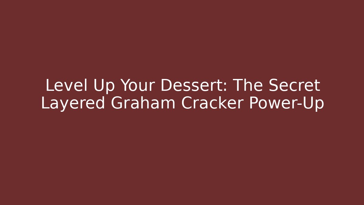 Level Up Your Dessert: The Secret Layered Graham Cracker Power-Up