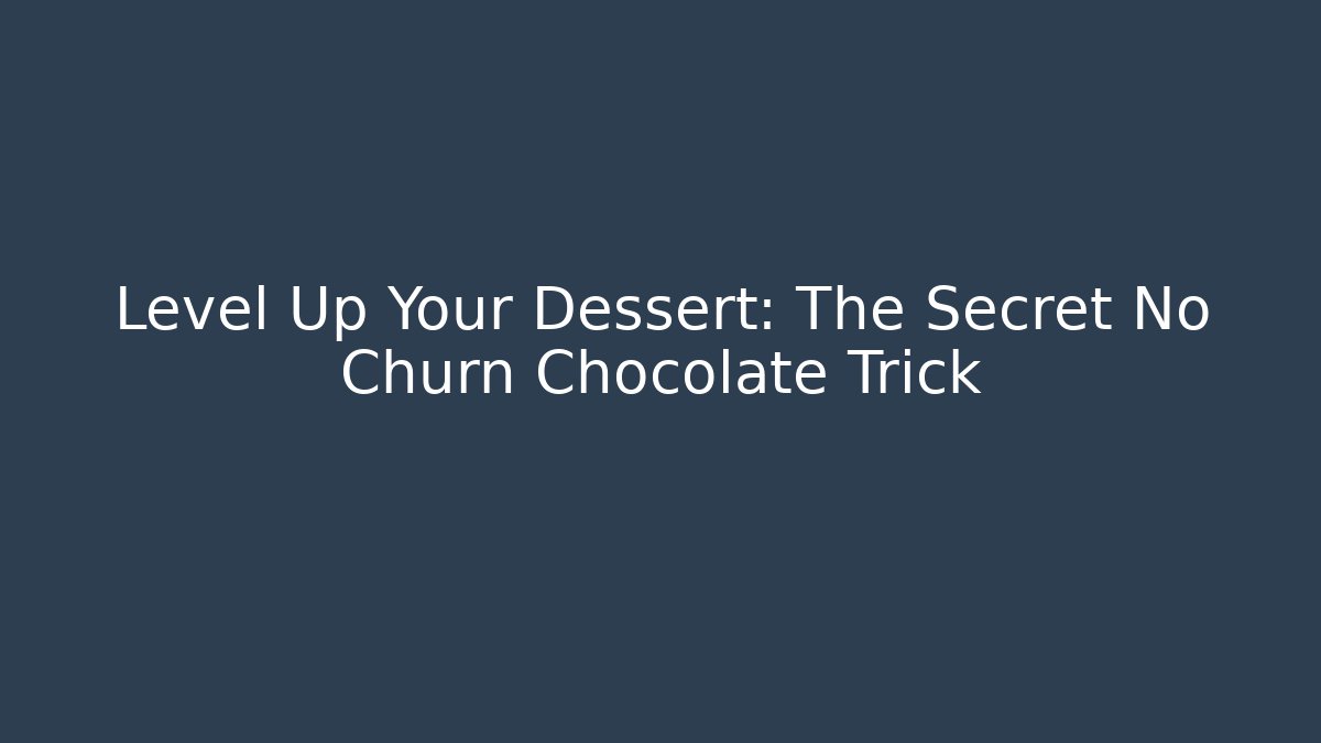 Level Up Your Dessert: The Secret No Churn Chocolate Trick