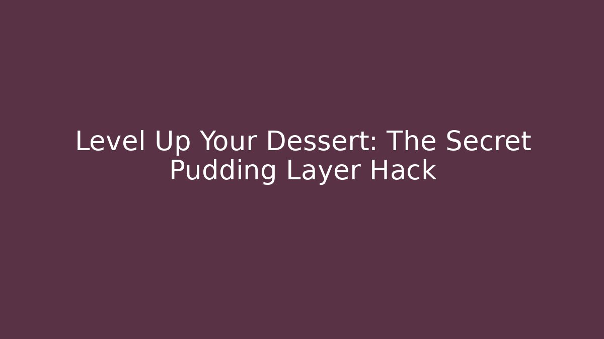 Level Up Your Dessert: The Secret Pudding Layer Hack