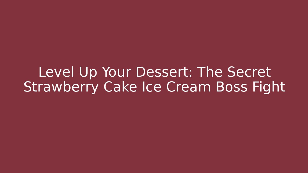 Level Up Your Dessert: The Secret Strawberry Cake Ice Cream Boss Fight