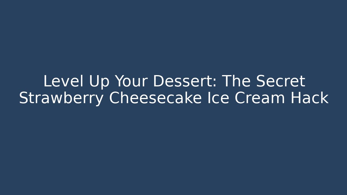 Level Up Your Dessert: The Secret Strawberry Cheesecake Ice Cream Hack