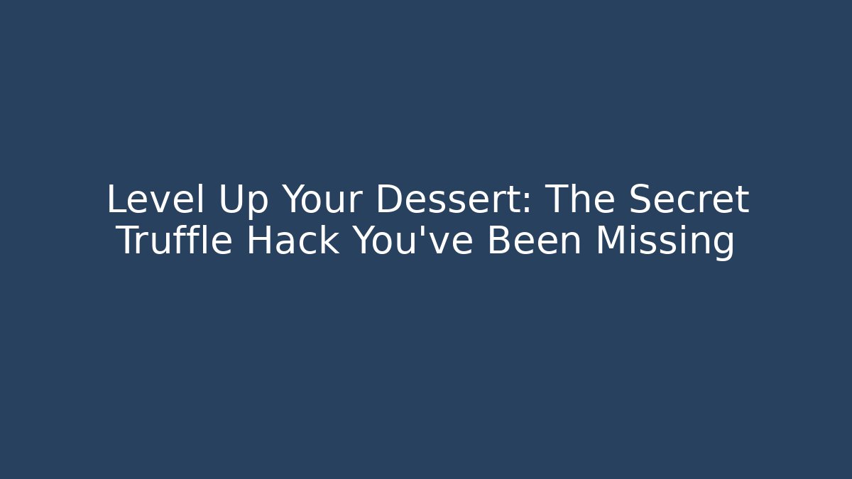 Level Up Your Dessert: The Secret Truffle Hack You've Been Missing