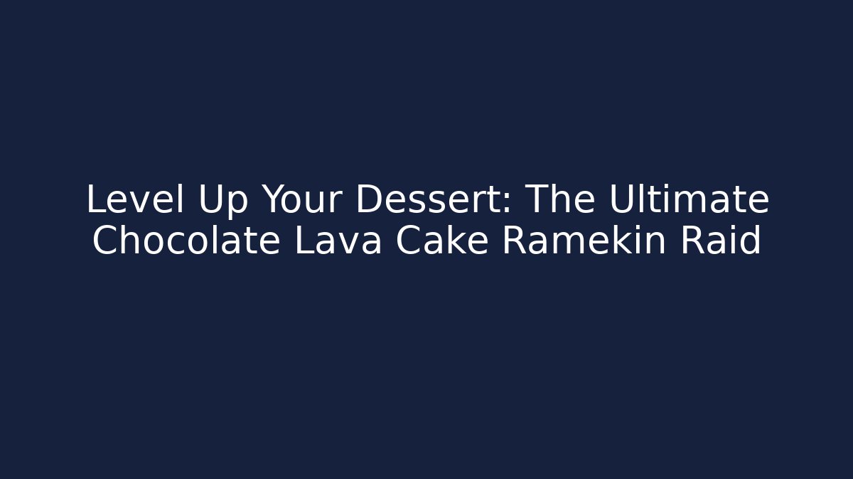 Level Up Your Dessert: The Ultimate Chocolate Lava Cake Ramekin Raid