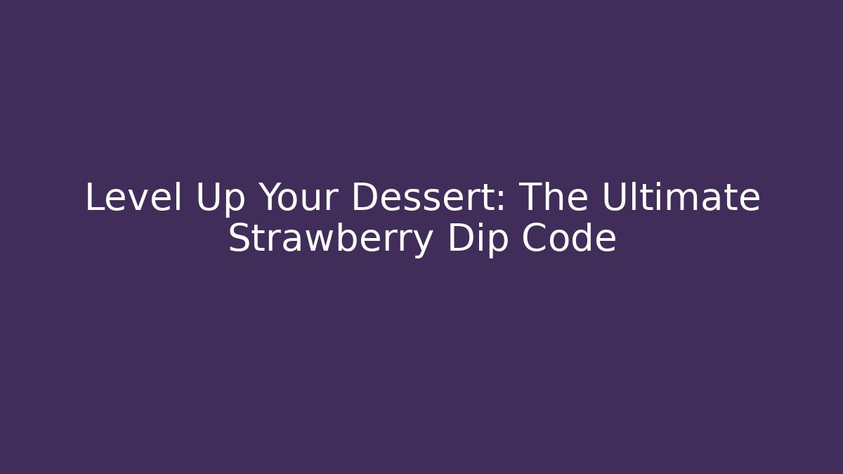Level Up Your Dessert: The Ultimate Strawberry Dip Code