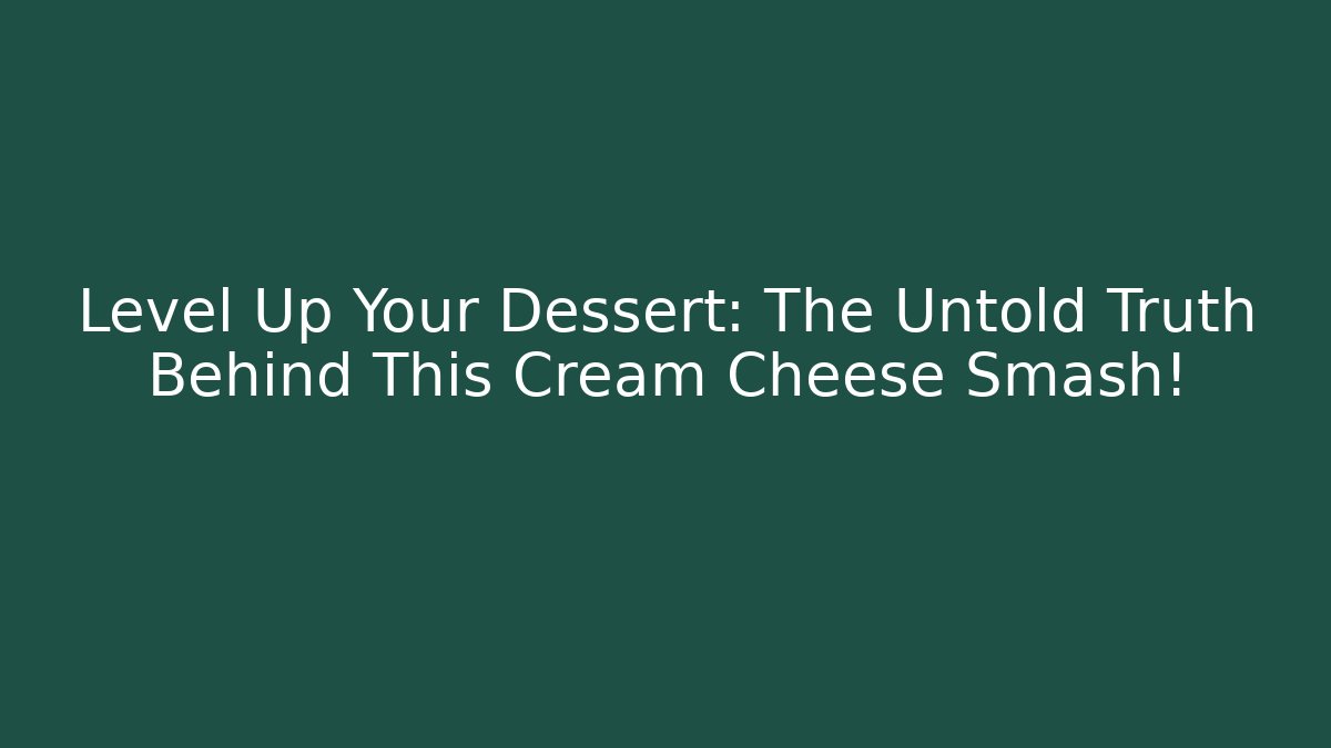 Level Up Your Dessert: The Untold Truth Behind This Cream Cheese Smash!