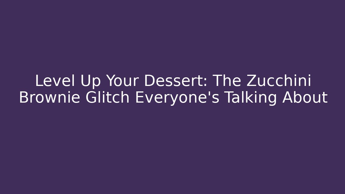 Level Up Your Dessert: The Zucchini Brownie Glitch Everyone’s Talking About