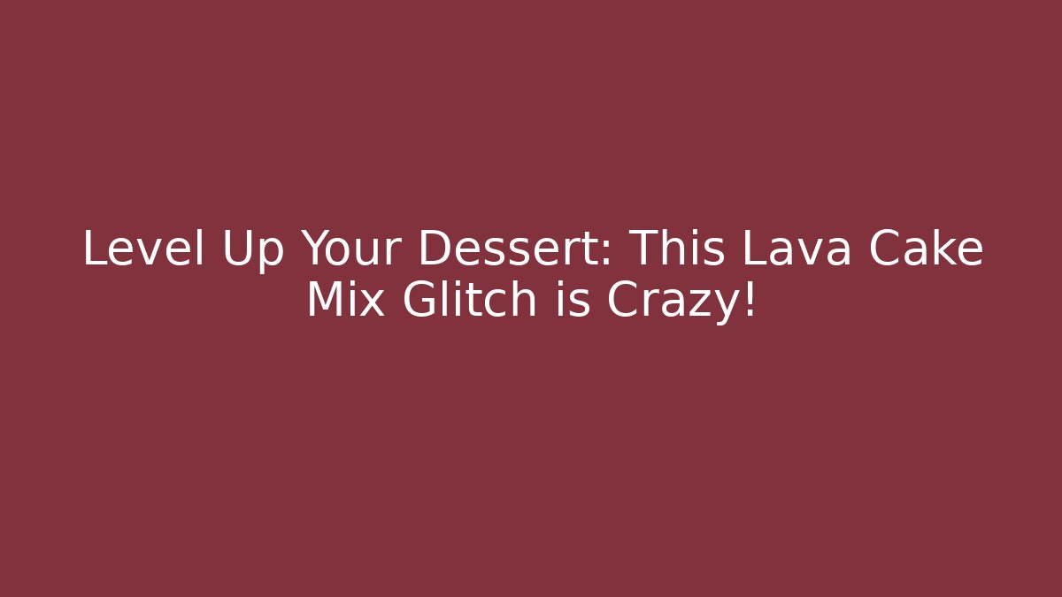 Level Up Your Dessert: This Lava Cake Mix Glitch is Crazy!