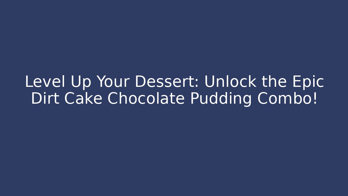 Level Up Your Dessert: Unlock the Epic Dirt Cake Chocolate Pudding Combo!