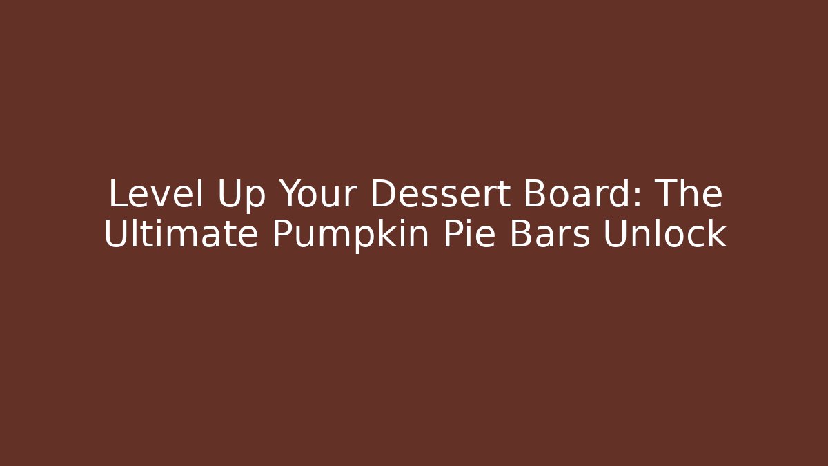 Level Up Your Dessert Board: The Ultimate Pumpkin Pie Bars Unlock