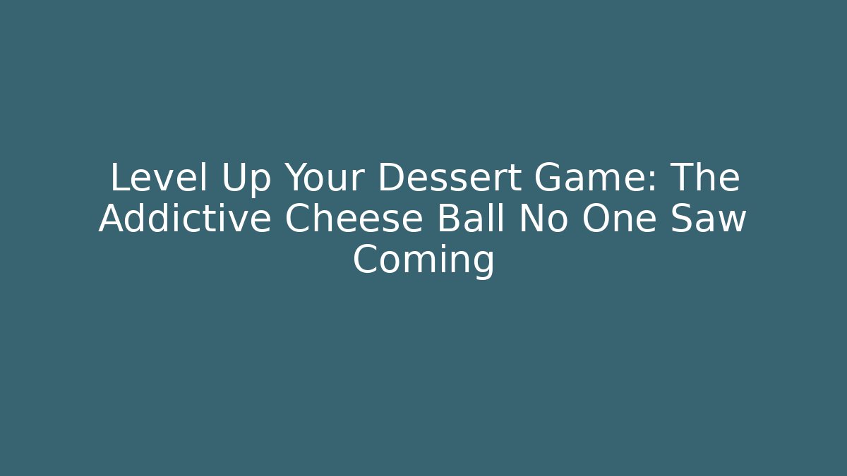 Level Up Your Dessert Game: The Addictive Cheese Ball No One Saw Coming