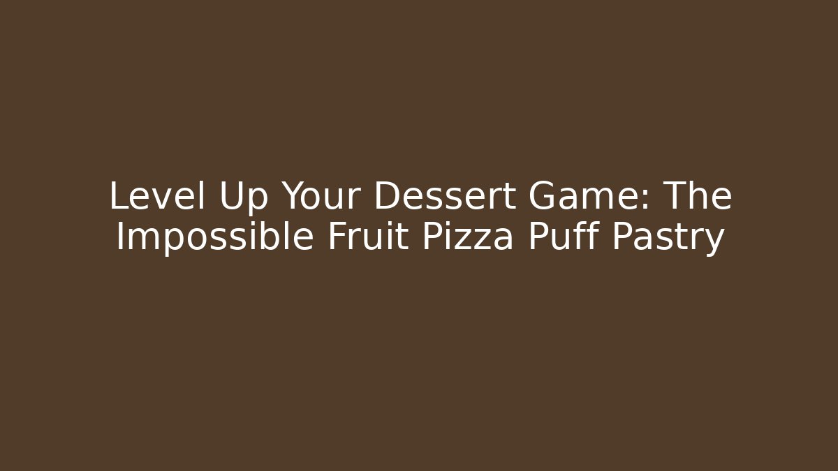 Level Up Your Dessert Game: The Impossible Fruit Pizza Puff Pastry