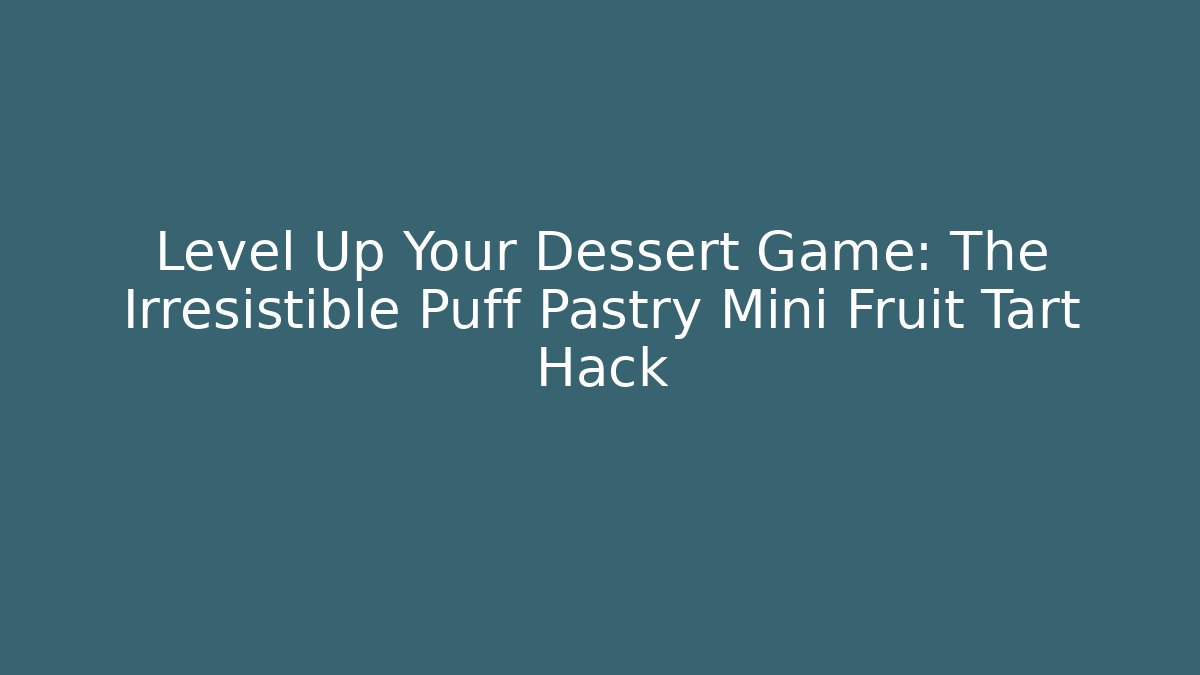 Level Up Your Dessert Game: The Irresistible Puff Pastry Mini Fruit Tart Hack