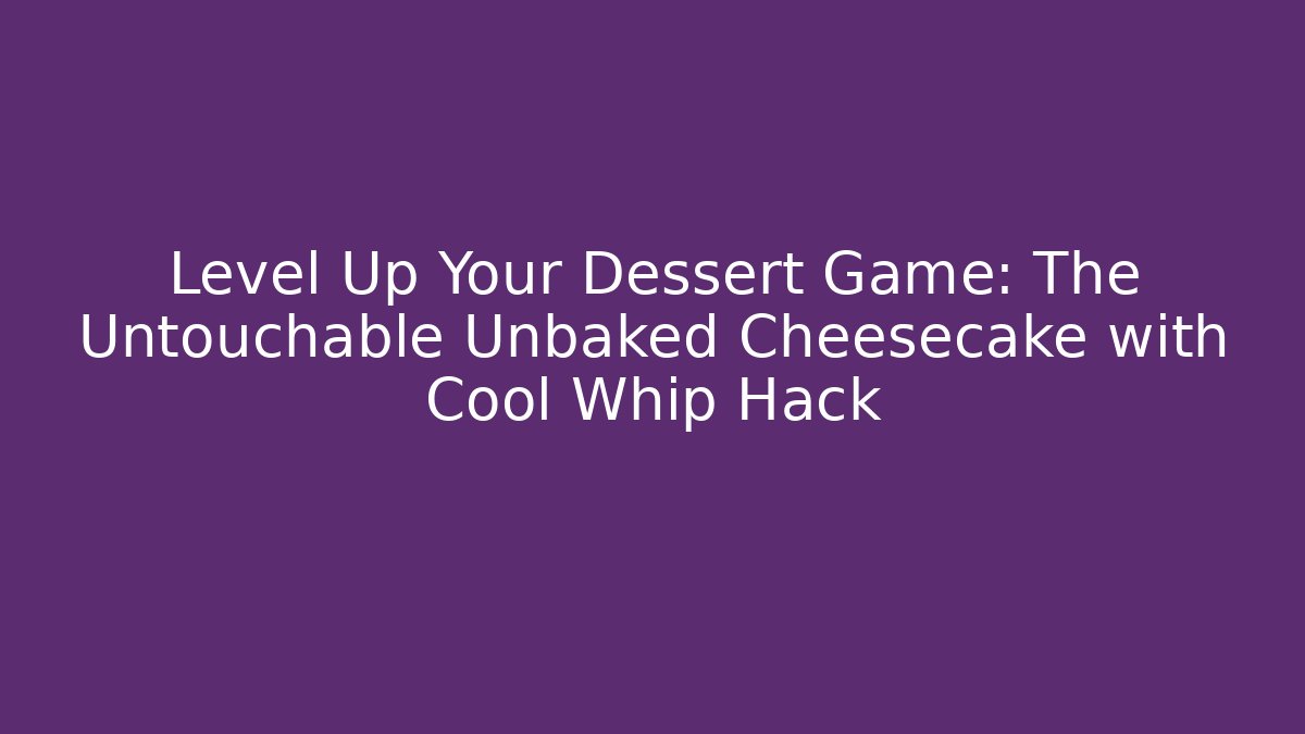 Level Up Your Dessert Game: The Untouchable Unbaked Cheesecake with Cool Whip Hack