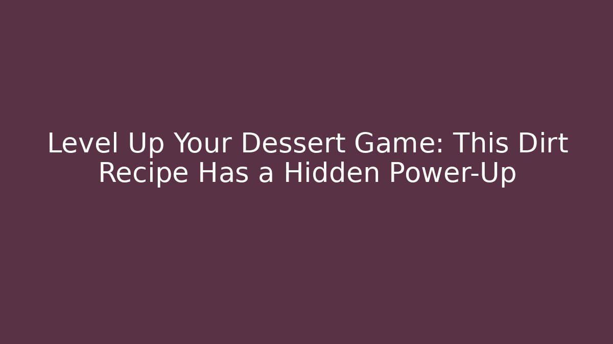 Level Up Your Dessert Game: This Dirt Recipe Has a Hidden Power-Up