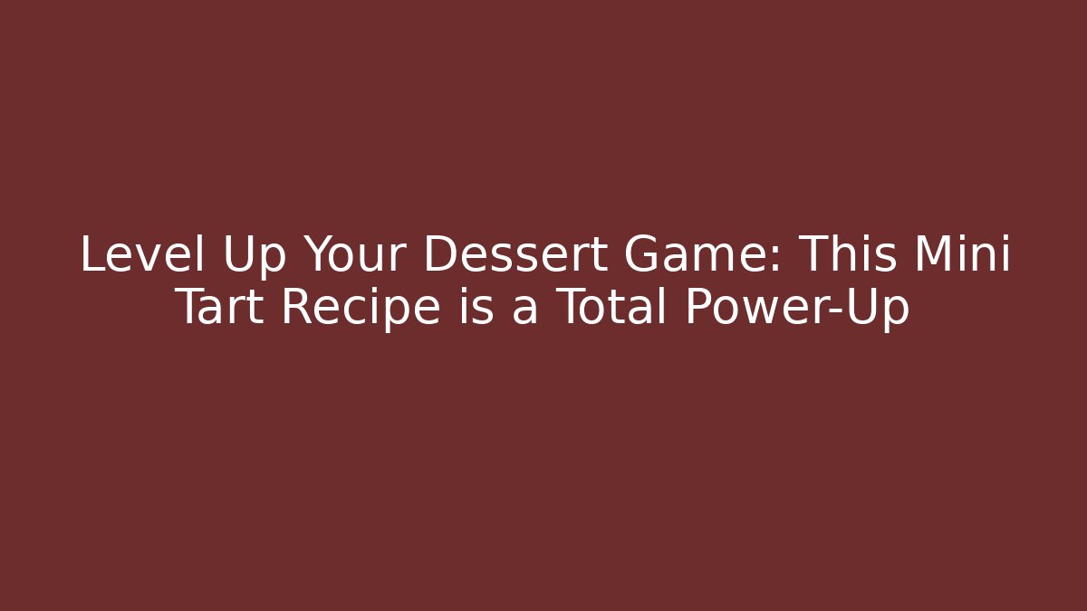 Level Up Your Dessert Game: This Mini Tart Recipe is a Total Power-Up
