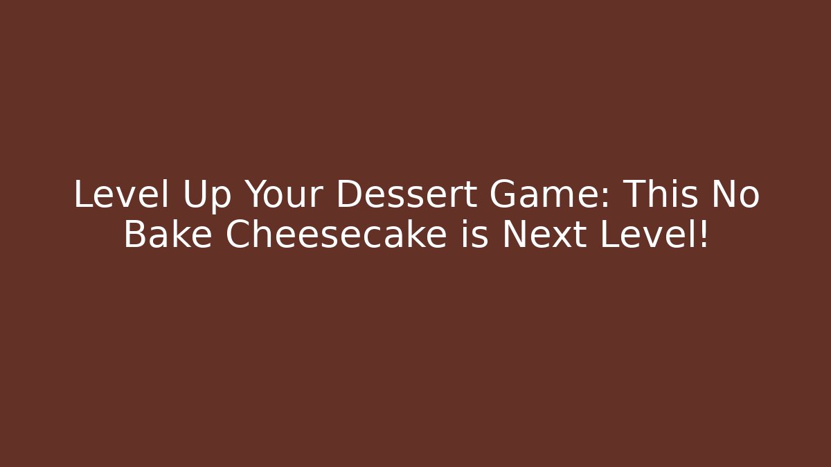 Level Up Your Dessert Game: This No Bake Cheesecake is Next Level!