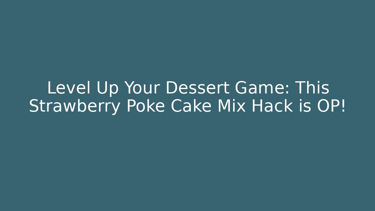 Level Up Your Dessert Game: This Strawberry Poke Cake Mix Hack is OP!
