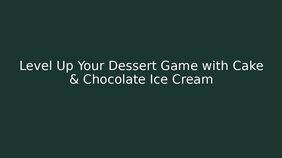 Level Up Your Dessert Game with Cake & Chocolate Ice Cream - Critter Realm