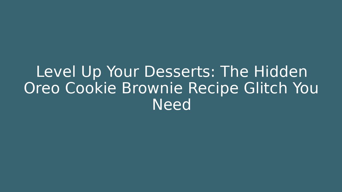 Level Up Your Desserts: The Hidden Oreo Cookie Brownie Recipe Glitch You Need