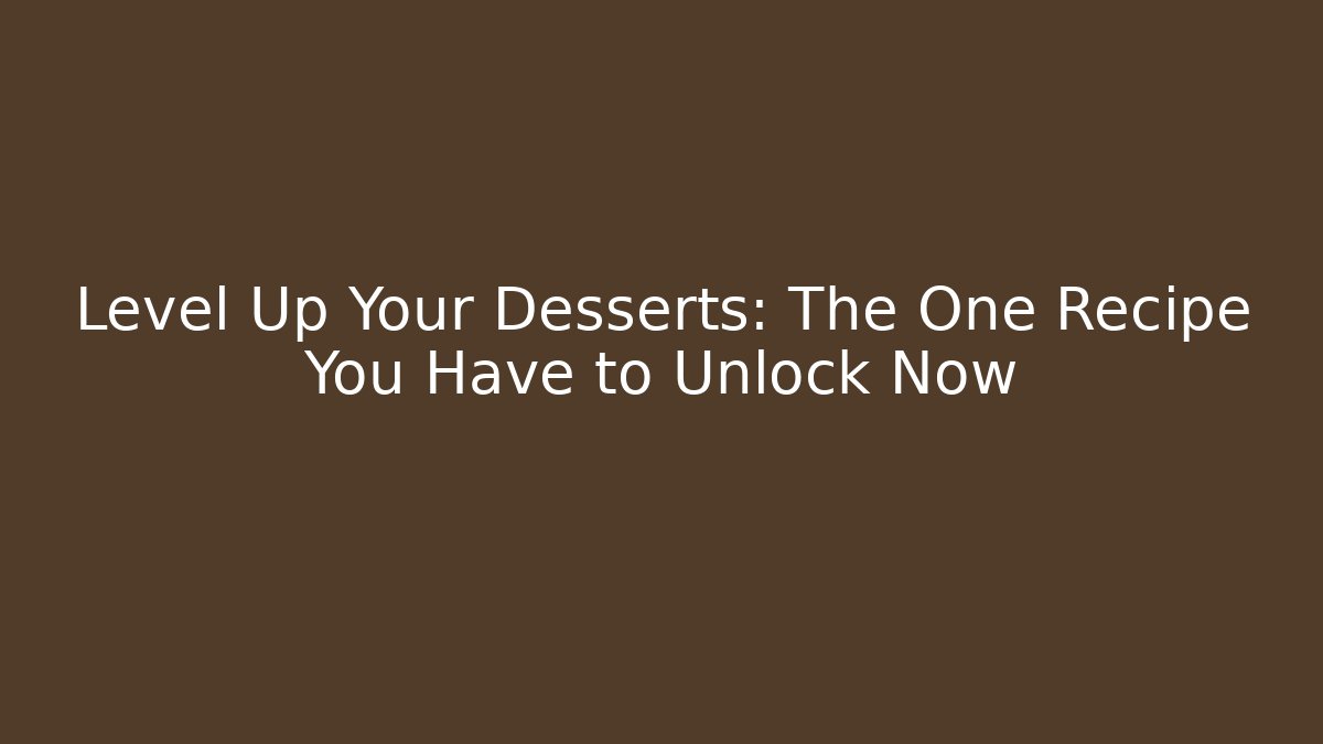 Level Up Your Desserts: The One Recipe You Have to Unlock Now